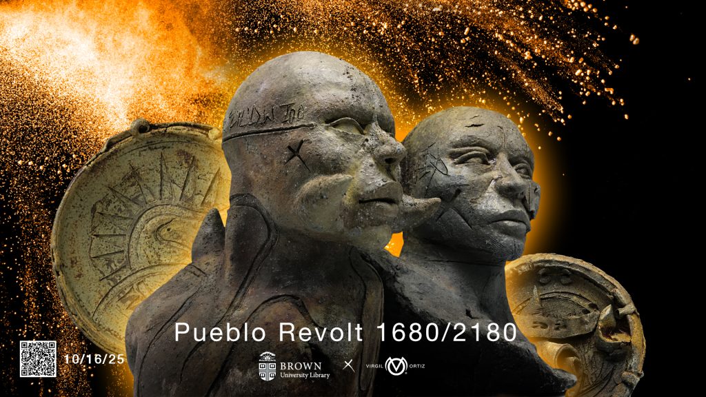 Poster featuring a photo of two human busts with letters and shapes carved into them with two large clay discs behind them with letters and shapes carved into them and lava sparks spraying behind all the clay objects. The words Pueblo Revolt 1680/2180 appear on the poster along with the Brown University Library logo an X and Virgil Ortiz